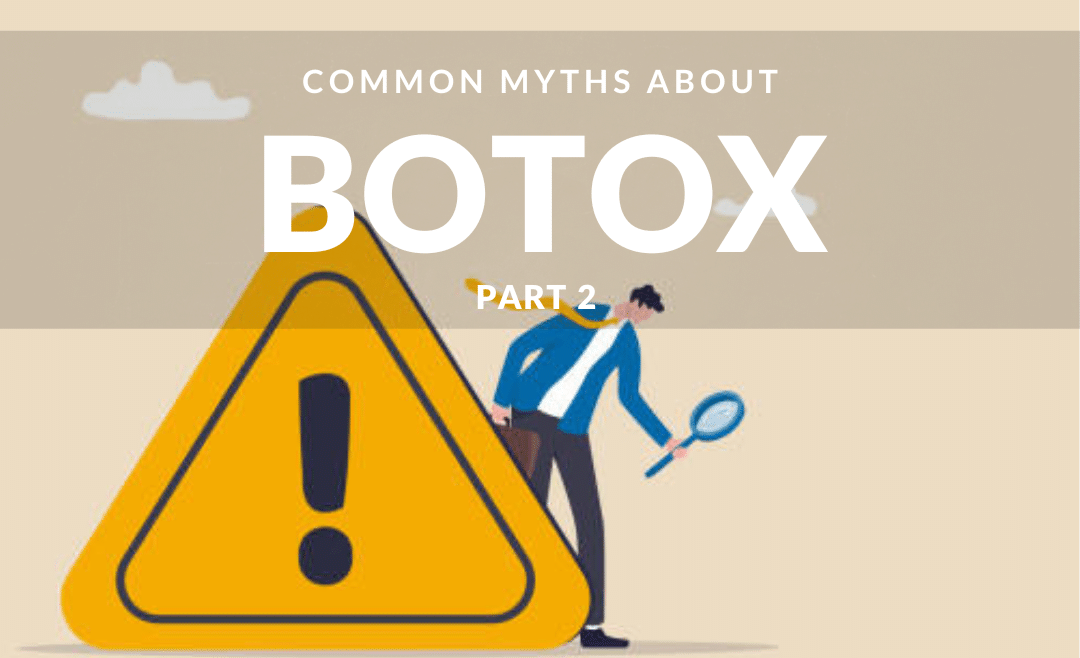 COMMON MYTHS ABOUT BOTOX (PART 2)